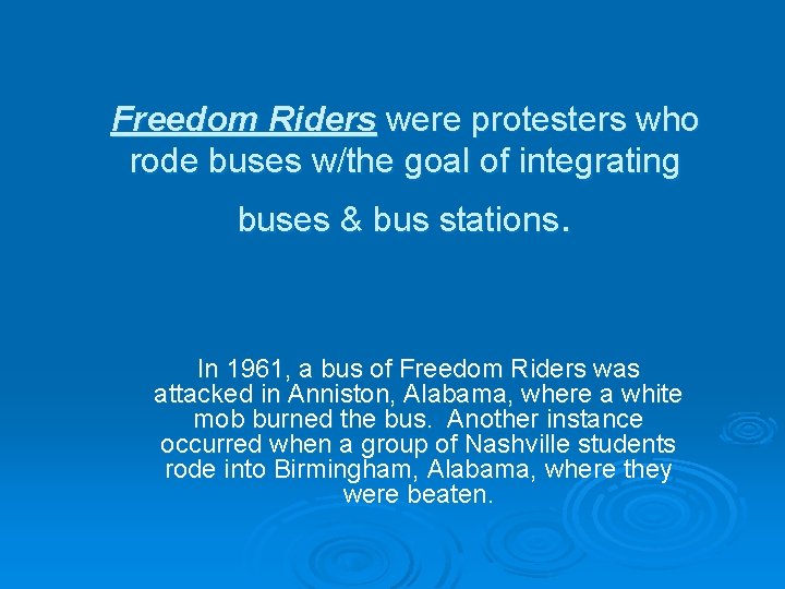 Freedom Riders were protesters who rode buses w/the goal of integrating buses & bus