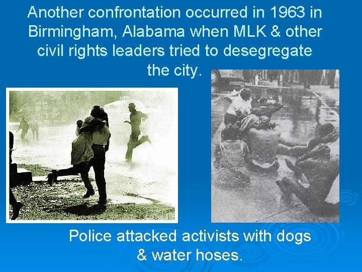 Another confrontation occurred in 1963 in Birmingham, Alabama when MLK & other civil rights