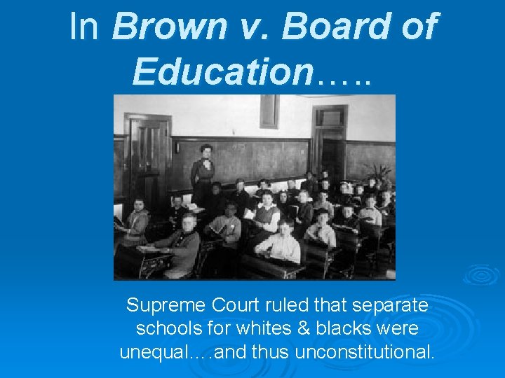 In Brown v. Board of Education…. . Supreme Court ruled that separate schools for