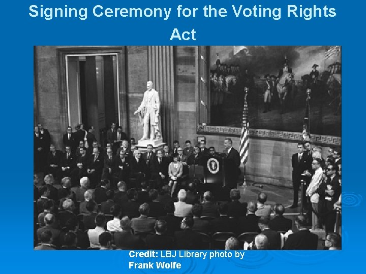 Signing Ceremony for the Voting Rights Act Credit: LBJ Library photo by Frank Wolfe