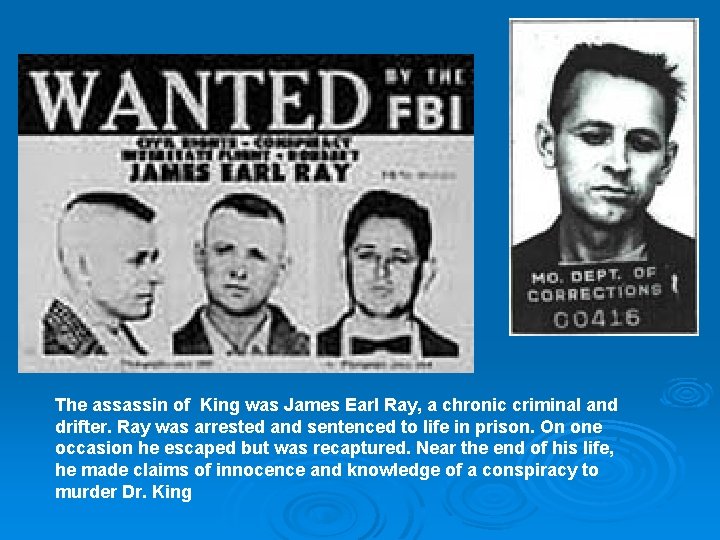 The assassin of King was James Earl Ray, a chronic criminal and drifter. Ray