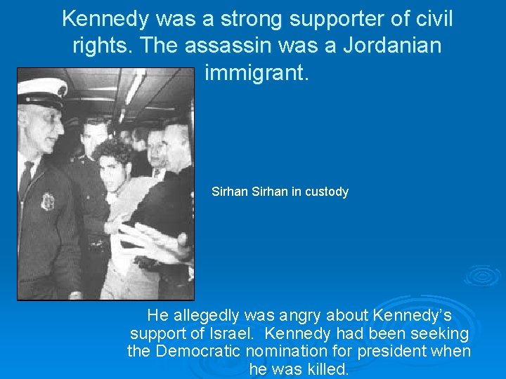 Kennedy was a strong supporter of civil rights. The assassin was a Jordanian immigrant.