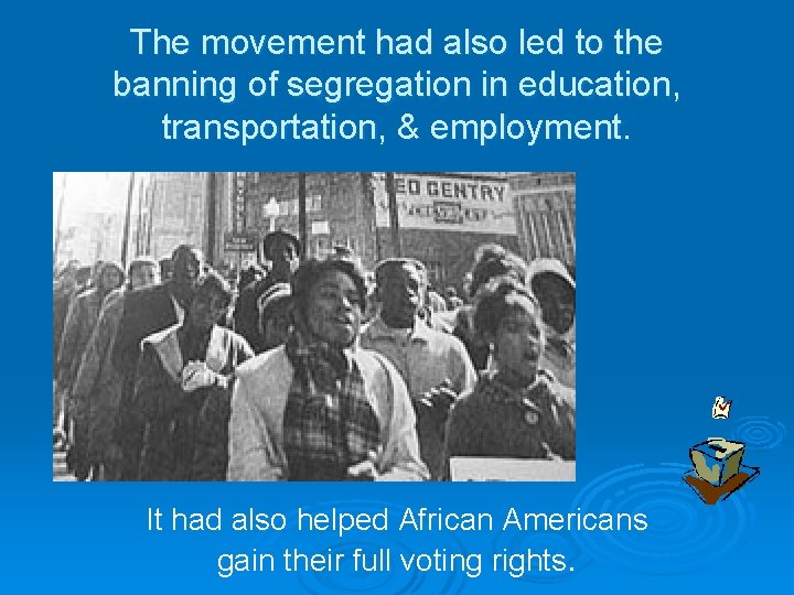 The movement had also led to the banning of segregation in education, transportation, &