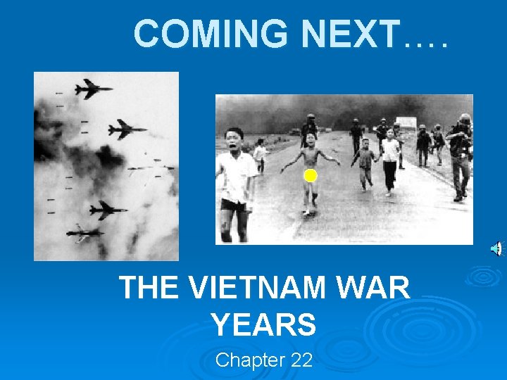 COMING NEXT…. THE VIETNAM WAR YEARS Chapter 22 