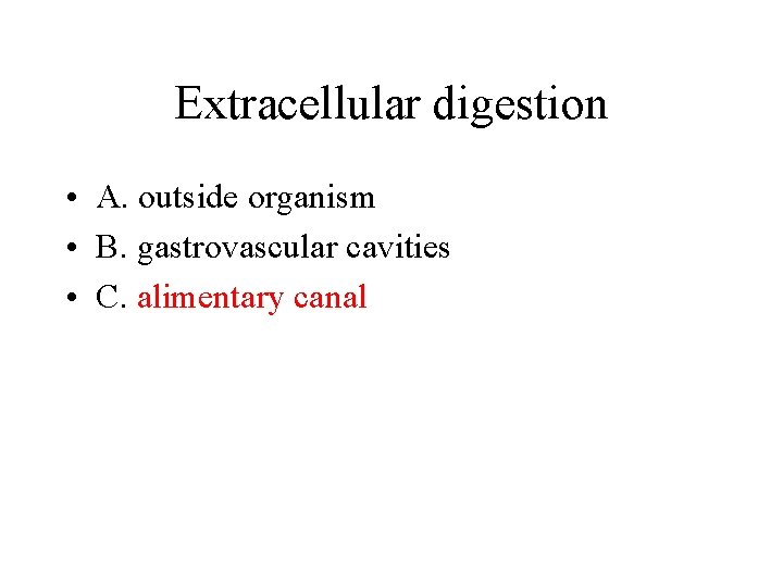Extracellular digestion • A. outside organism • B. gastrovascular cavities • C. alimentary canal