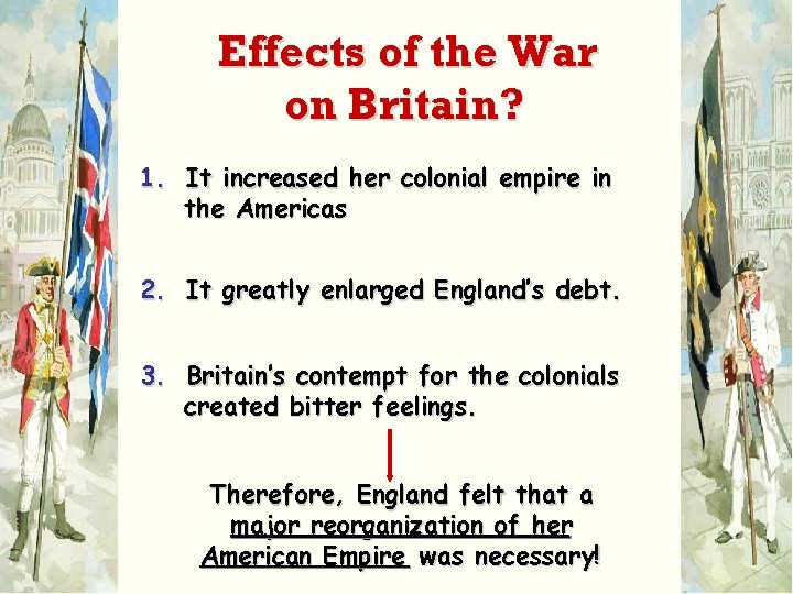 Effects of the War on Britain? 1. It increased her colonial empire in the