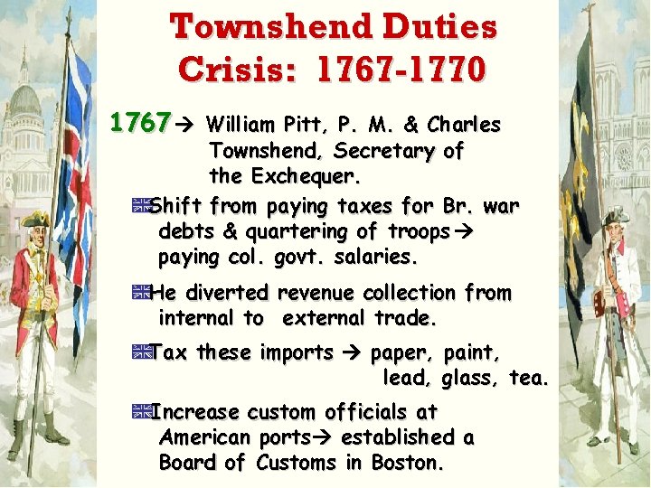 Townshend Duties Crisis: 1767 -1770 1767 William Pitt, P. M. & Charles Townshend, Secretary