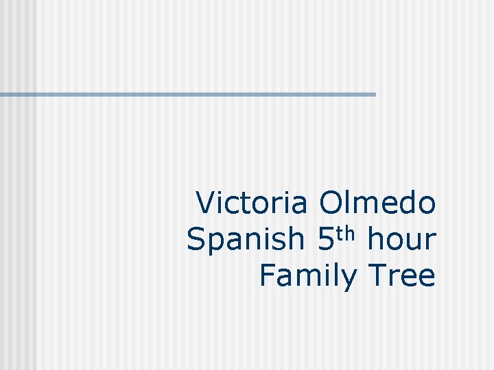 Victoria Olmedo Spanish 5 th hour Family Tree 