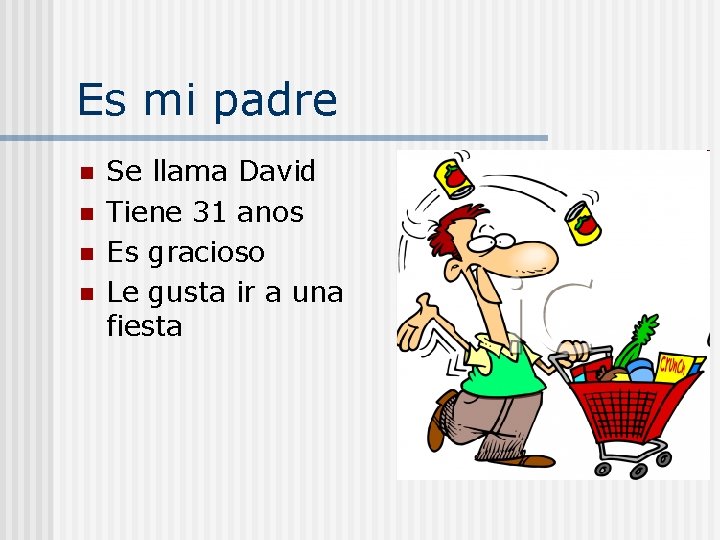 Es mi padre n n Se llama David Tiene 31 anos Es gracioso Le