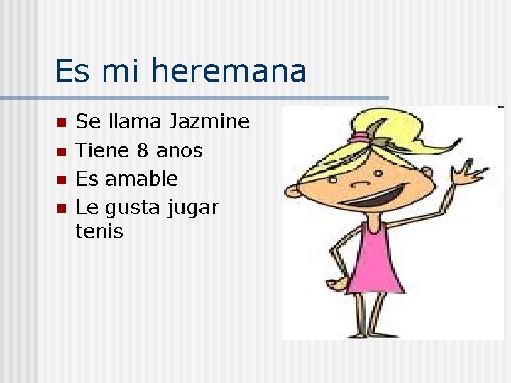 Es mi heremana n n Se llama Jazmine Tiene 8 anos Es amable Le