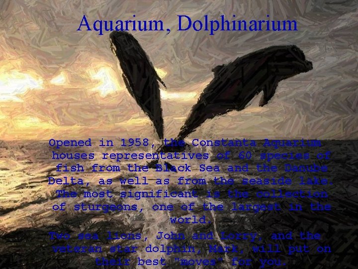 Aquarium, Dolphinarium Opened in 1958, the Constanta Aquarium houses representatives of 60 species of