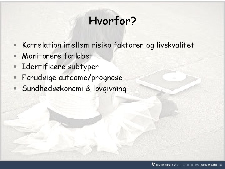 Hvorfor? § § § Korrelation imellem risiko faktorer og livskvalitet Monitorere forløbet Identificere subtyper