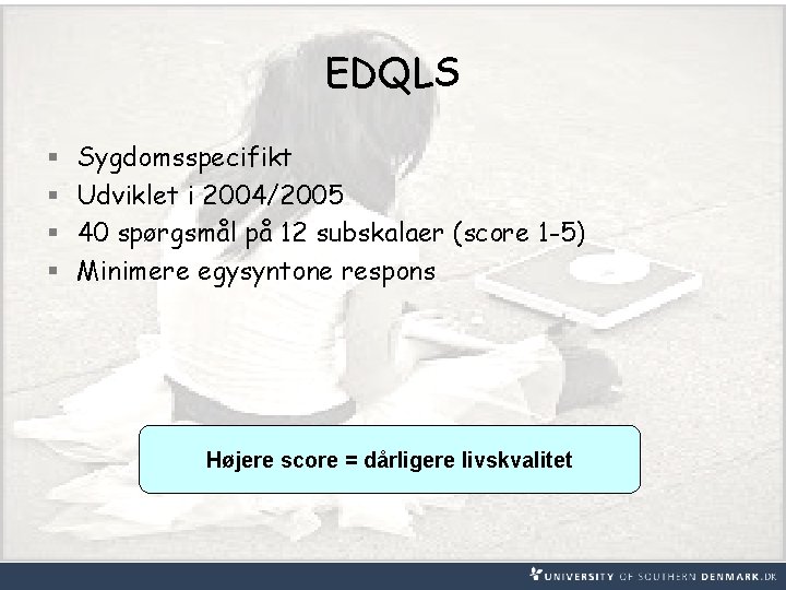 EDQLS § § Sygdomsspecifikt Udviklet i 2004/2005 40 spørgsmål på 12 subskalaer (score 1