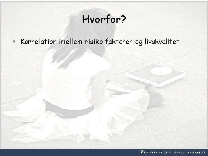 Hvorfor? § Korrelation imellem risiko faktorer og livskvalitet 