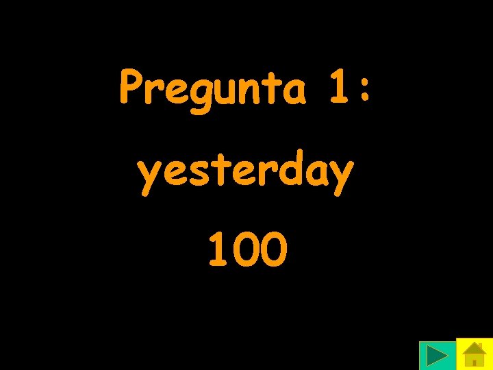 Pregunta 1: yesterday 100 