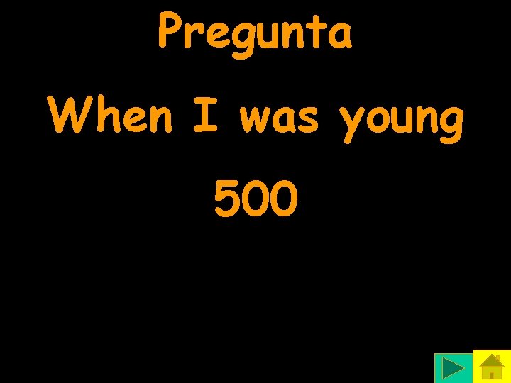 Pregunta When I was young 500 