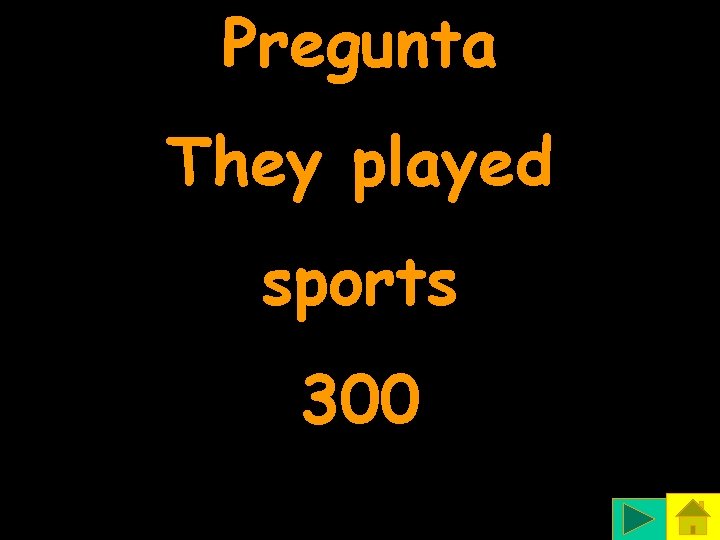 Pregunta They played sports 300 