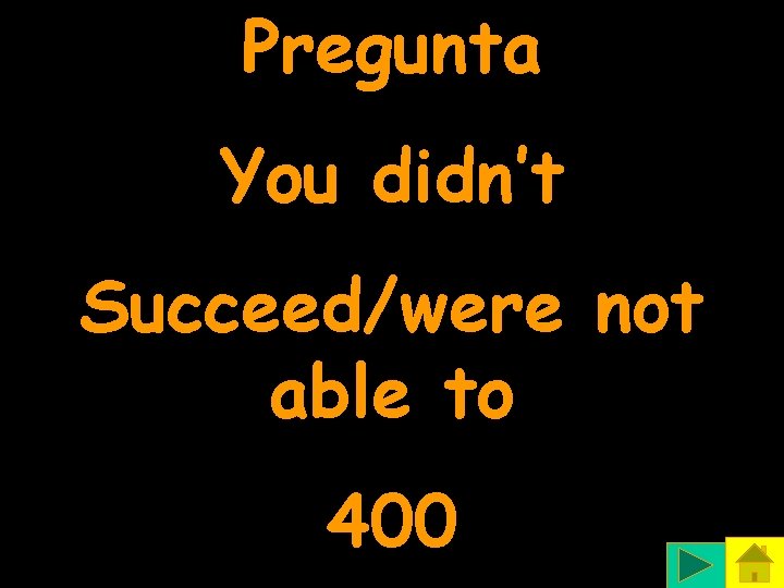 Pregunta You didn’t Succeed/were not able to 400 