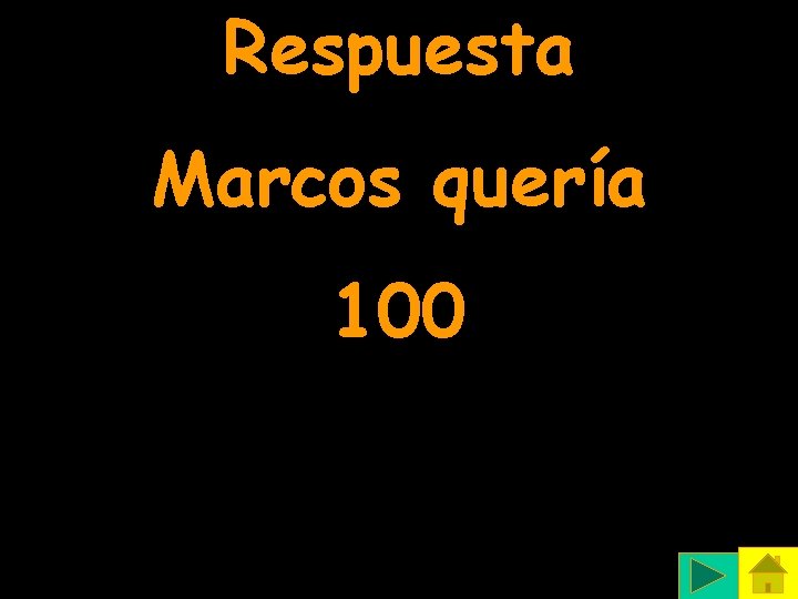 Respuesta Marcos quería 100 