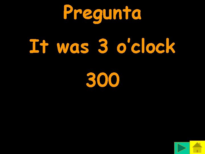 Pregunta It was 3 o’clock 300 