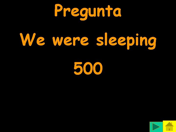 Pregunta We were sleeping 500 