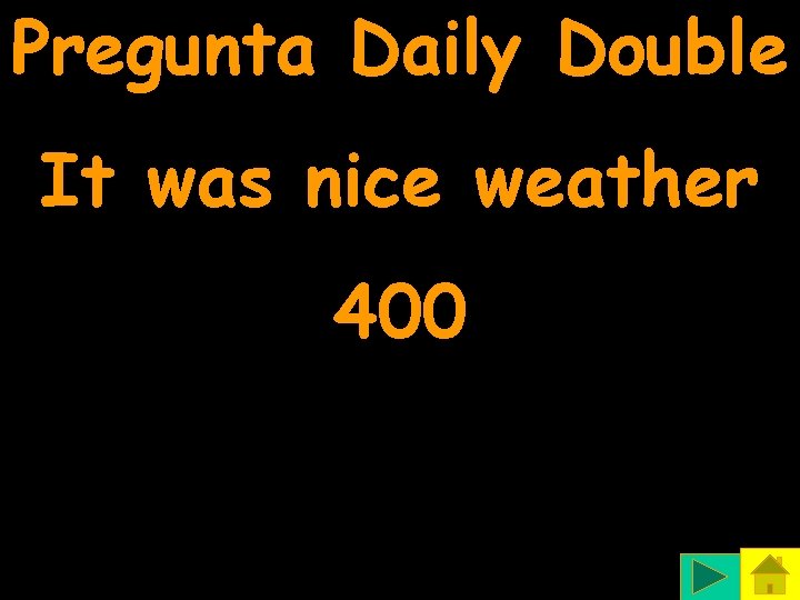 Pregunta Daily Double It was nice weather 400 