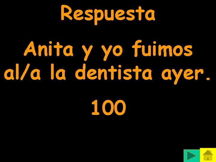 Respuesta Anita y yo fuimos al/a la dentista ayer. 100 