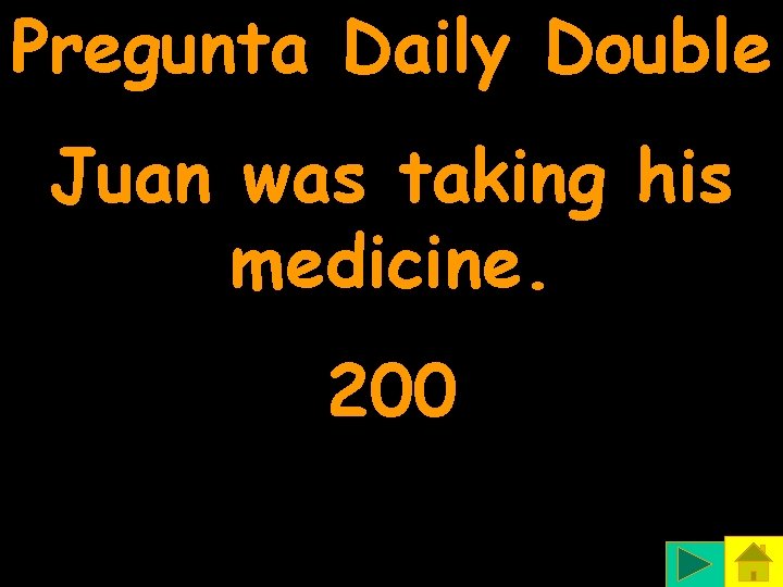 Pregunta Daily Double Juan was taking his medicine. 200 