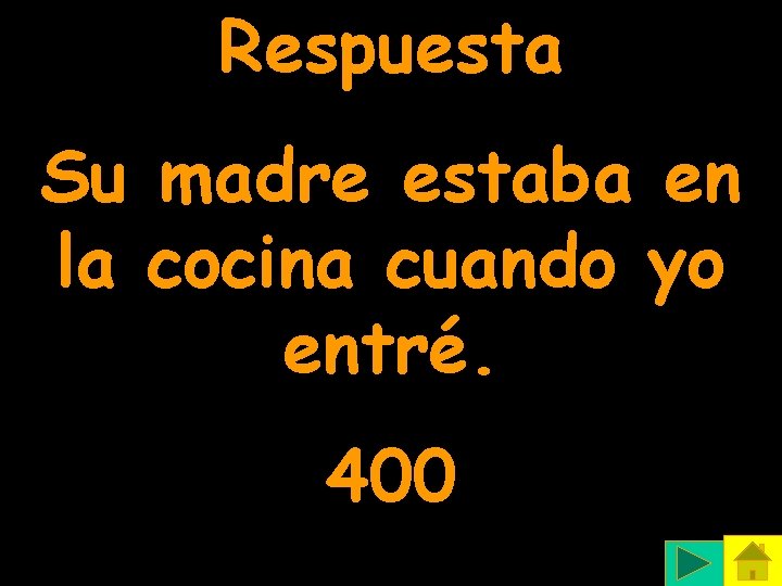 Respuesta Su madre estaba en la cocina cuando yo entré. 400 