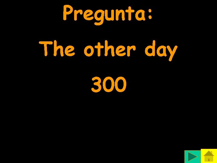 Pregunta: The other day 300 