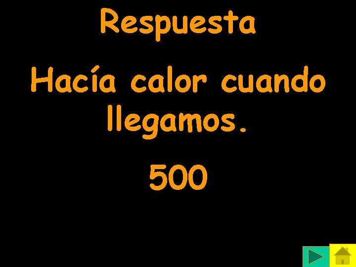 Respuesta Hacía calor cuando llegamos. 500 