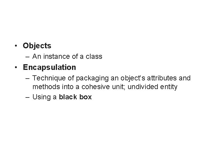  • Objects – An instance of a class • Encapsulation – Technique of