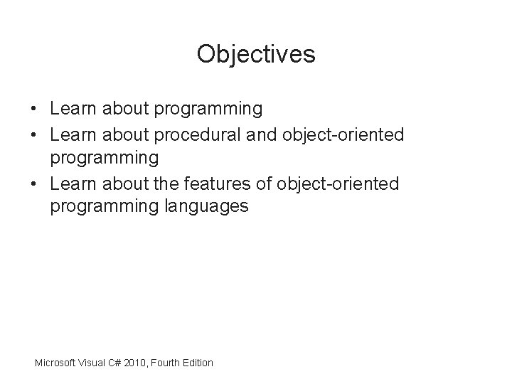 Objectives • Learn about programming • Learn about procedural and object-oriented programming • Learn