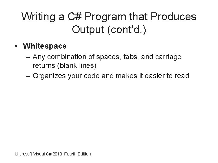 Writing a C# Program that Produces Output (cont'd. ) • Whitespace – Any combination