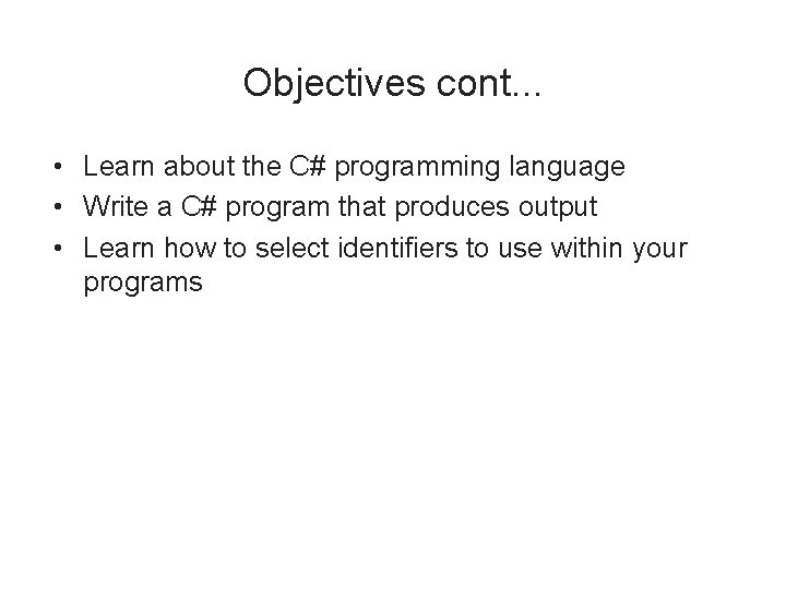 Objectives cont. . . • Learn about the C# programming language • Write a