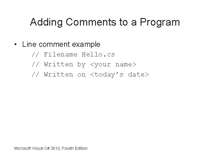 Adding Comments to a Program • Line comment example // Filename Hello. cs //