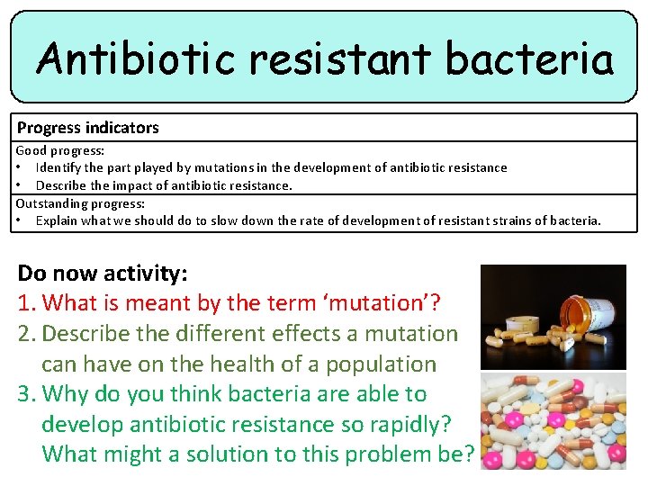 Antibiotic resistant bacteria Progress indicators Good progress: • Identify the part played by mutations