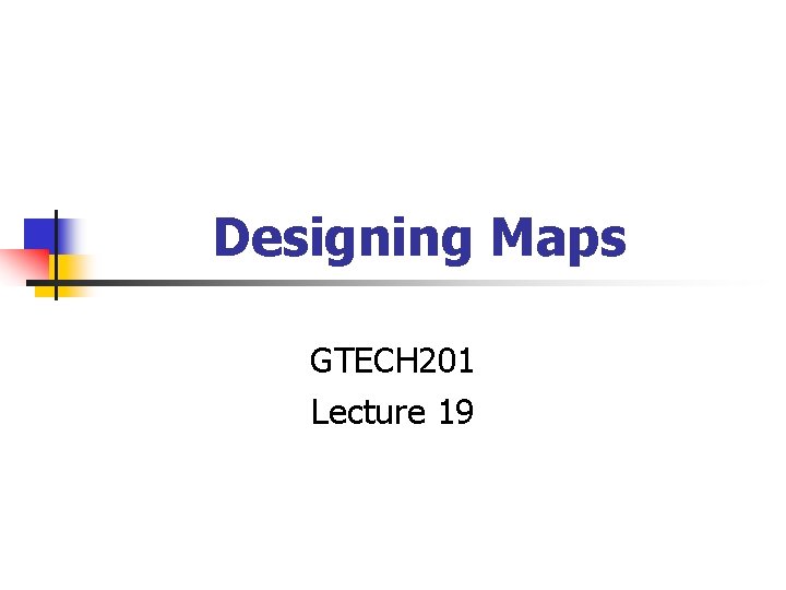 Designing Maps GTECH 201 Lecture 19 