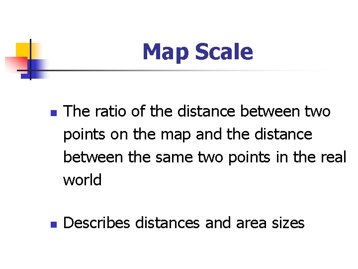 Map Scale n n The ratio of the distance between two points on the