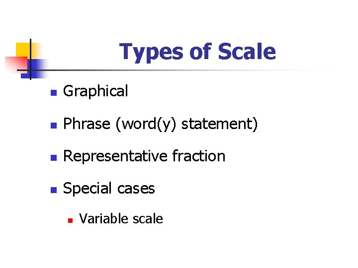 Types of Scale n Graphical n Phrase (word(y) statement) n Representative fraction n Special
