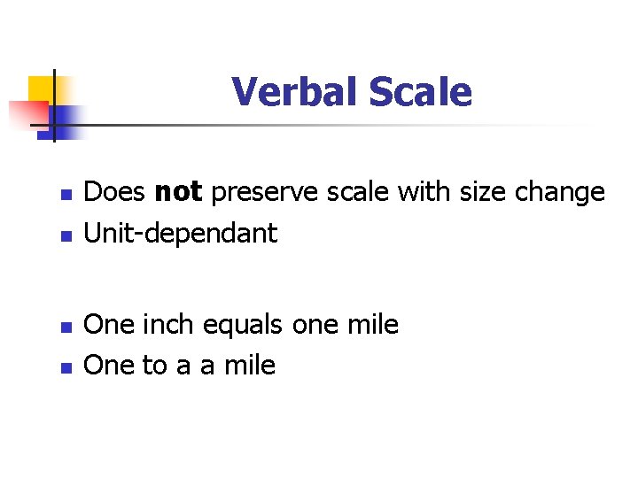Verbal Scale n n Does not preserve scale with size change Unit-dependant One inch