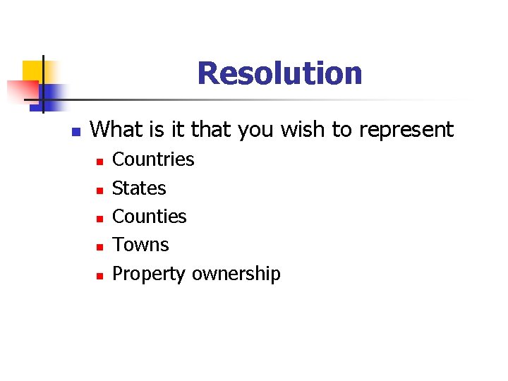 Resolution n What is it that you wish to represent n n n Countries