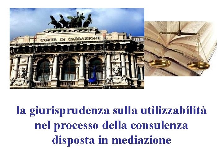 la giurisprudenza sulla utilizzabilità nel processo della consulenza disposta in mediazione 