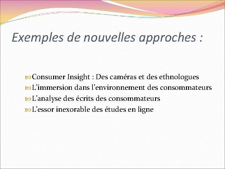 Exemples de nouvelles approches : Consumer Insight : Des caméras et des ethnologues L’immersion