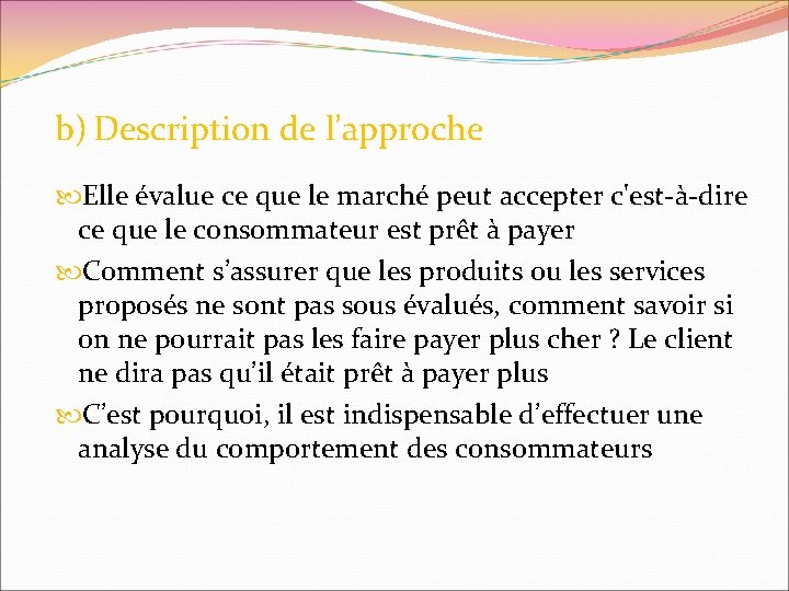 b) Description de l’approche Elle évalue ce que le marché peut accepter c'est-à-dire ce