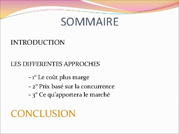 SOMMAIRE INTRODUCTION LES DIFFERENTES APPROCHES - 1° Le coût plus marge - 2° Prix