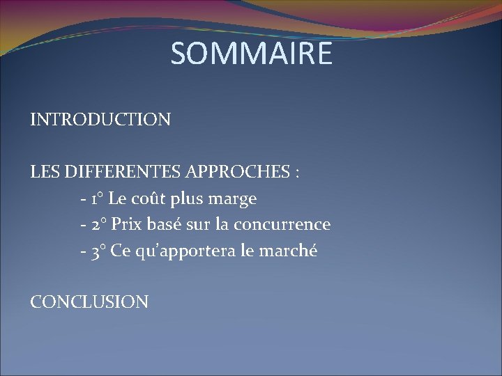 SOMMAIRE INTRODUCTION LES DIFFERENTES APPROCHES : - 1° Le coût plus marge - 2°