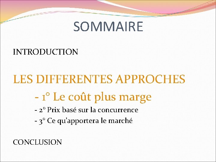 SOMMAIRE INTRODUCTION LES DIFFERENTES APPROCHES - 1° Le coût plus marge - 2° Prix