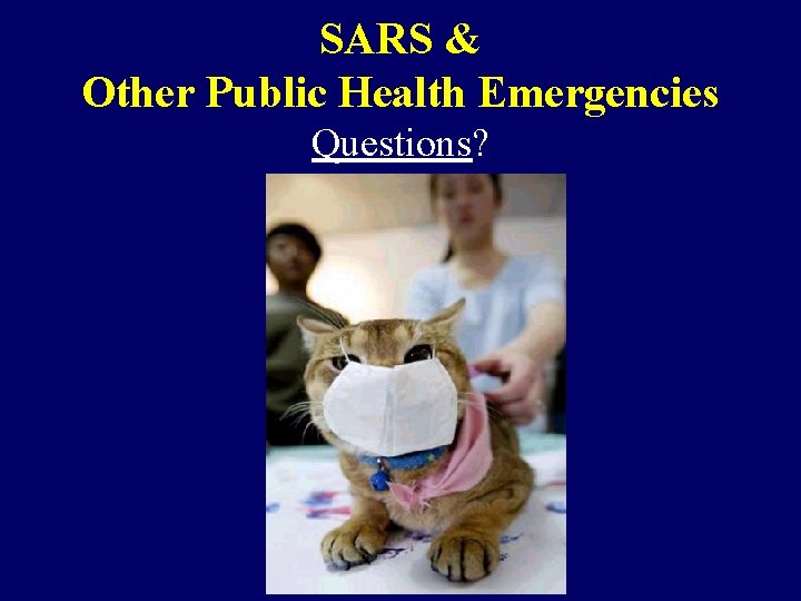 SARS & Other Public Health Emergencies Questions? 