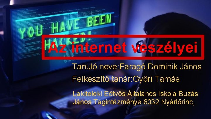 Az internet veszélyei Tanuló neve: Faragó Dominik János Felkészítő tanár: Győri Tamás Lakiteleki Eötvös